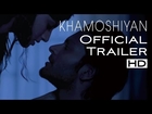 KHAMOSHIYAN : Official UNCENSORED Theatrical Trailer | Ali Fazal, Gurmeet Choudhary,Sapna Pabbi