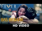 Bas Ek Baar - Fever | Arijit Singh | Rajeev Khandelwal, Gauhar K, Gemma A & Caterina M | Rahul Bhatt