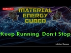 Keep Running, Don't Stop - Material Energy Cubed s1e6