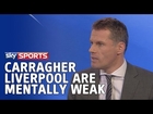 Carragher - Liverpool are mentally weak